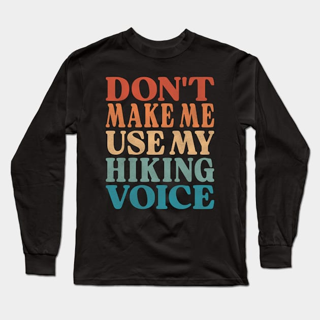 Don't Make Me Use My Hiking Voice Long Sleeve T-Shirt by Inspire Enclave